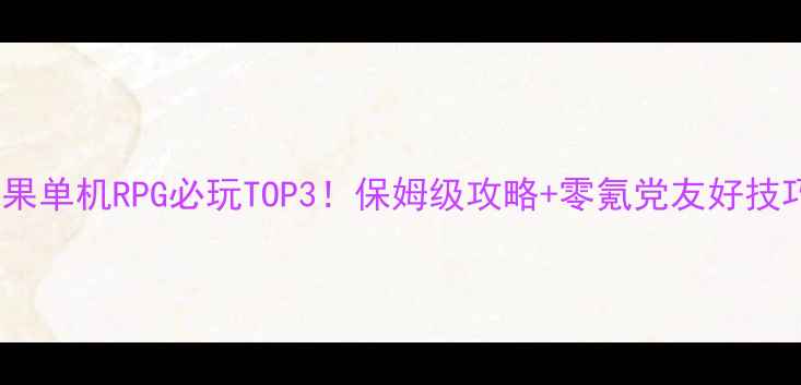 图片 📱苹果单机RPG必玩TOP3！保姆级攻略+零氪党友好技巧🎮2