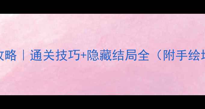 图片 🔍密室51号保姆级攻略｜通关技巧+隐藏结局全（附手绘地图+道具使用表）2
