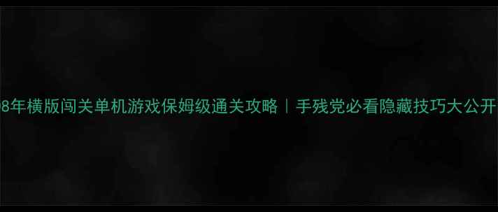 图片 🔥08年横版闯关单机游戏保姆级通关攻略｜手残党必看隐藏技巧大公开🔥1