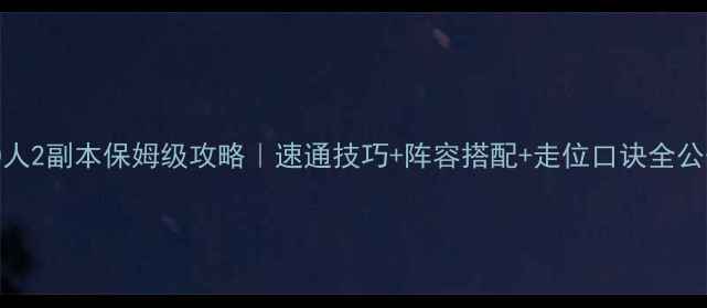 图片 🔥10人2副本保姆级攻略｜速通技巧+阵容搭配+走位口诀全公开🎯