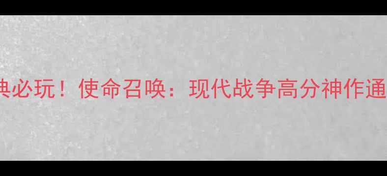 图片 🔥2004年射击单机游戏经典必玩！使命召唤：现代战争高分神作通关攻略（附隐藏彩蛋）🔥2
