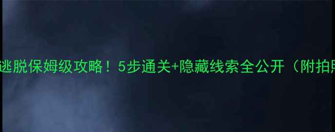 图片 🔥51区密室逃脱保姆级攻略！5步通关+隐藏线索全公开（附拍照打卡点）1