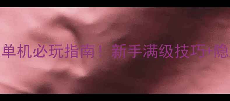 图片 🔥9187游戏攻略：热血单机必玩指南！新手满级技巧+隐藏剧情全（附资源包）