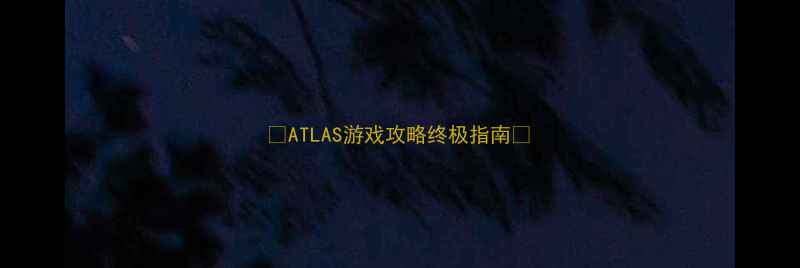 图片 🔥ATLAS游戏攻略终极指南🔥