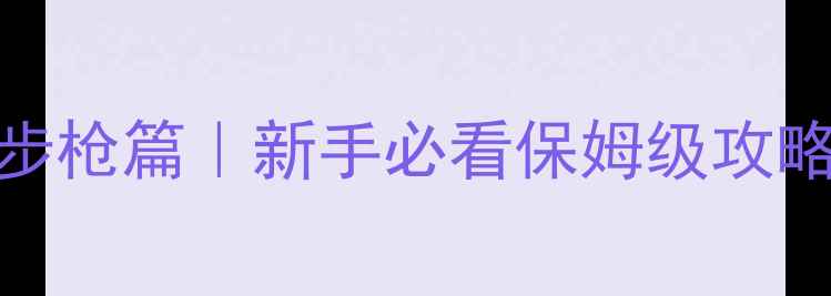 图片 🔥Alive战场生存指南：步枪篇｜新手必看保姆级攻略+配件推荐+实战技巧💥1