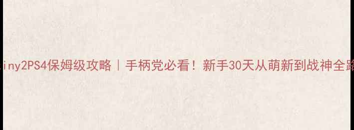图片 🔥Destiny2PS4保姆级攻略｜手柄党必看！新手30天从萌新到战神全路径💥2