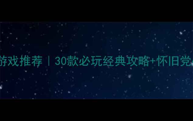 图片 🔥FC任天堂单机游戏推荐｜30款必玩经典攻略+怀旧党必看复刻指南🔥2