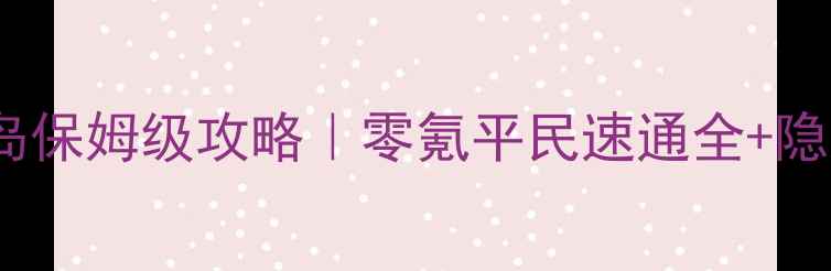 图片 🔥FGO帕里斯岛保姆级攻略｜零氪平民速通全+隐藏资源图鉴🔥