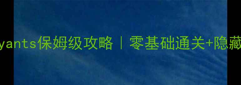 图片 🔥Finallyants保姆级攻略｜零基础通关+隐藏彩蛋全🔥