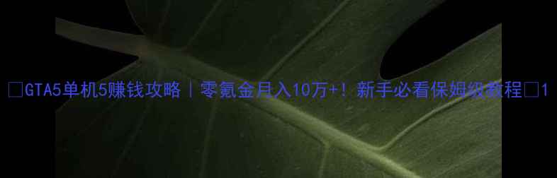 图片 🔥GTA5单机5赚钱攻略｜零氪金月入10万+！新手必看保姆级教程🔥1