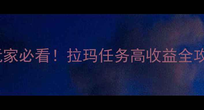 图片 🔥GTA5线上模式平民玩家必看！拉玛任务高收益全攻略（附避坑指南）💰2