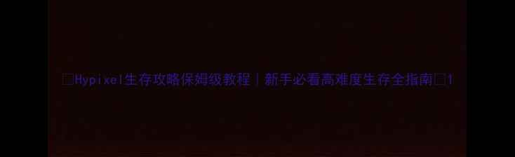 图片 🔥Hypixel生存攻略保姆级教程｜新手必看高难度生存全指南🔥1