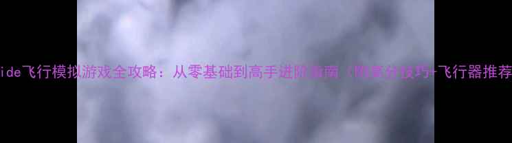 图片 🔥Inside飞行模拟游戏全攻略：从零基础到高手进阶指南（附高分技巧+飞行器推荐）🔥1