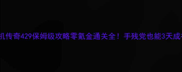 图片 🔥LP单机传奇429保姆级攻略零氪金通关全！手残党也能3天成神！🔥2