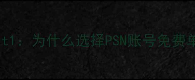 图片 🔥Part1：为什么选择PSN账号免费单机？