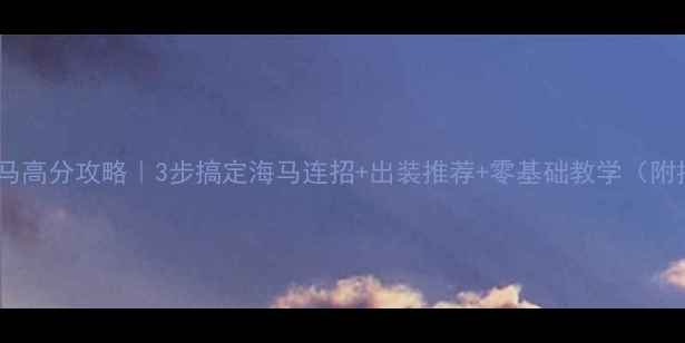 图片 🔥QQ炫舞海马高分攻略｜3步搞定海马连招+出装推荐+零基础教学（附排位技巧）1