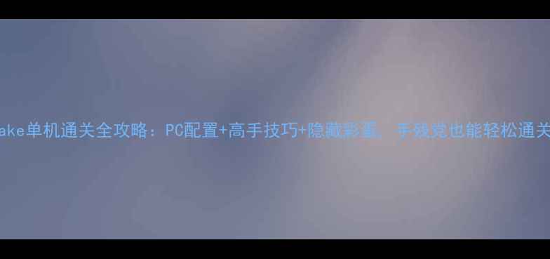图片 🔥Quake单机通关全攻略：PC配置+高手技巧+隐藏彩蛋，手残党也能轻松通关！🔥