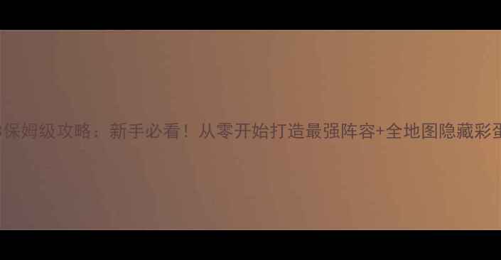 图片 🔥Rebuild3保姆级攻略：新手必看！从零开始打造最强阵容+全地图隐藏彩蛋大公开！2