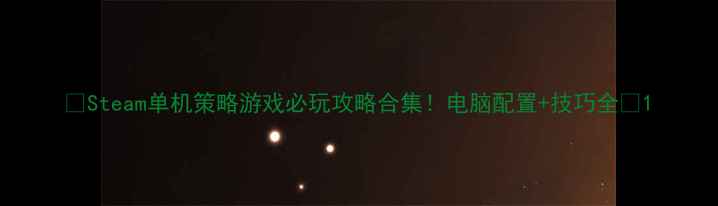 图片 🔥Steam单机策略游戏必玩攻略合集！电脑配置+技巧全🎮1