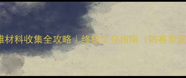 图片 🔥WAP枭雄材料收集全攻略｜终极生存指南（附赛季更新前瞻）