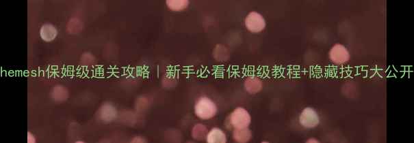 图片 🔥themesh保姆级通关攻略｜新手必看保姆级教程+隐藏技巧大公开🎮1