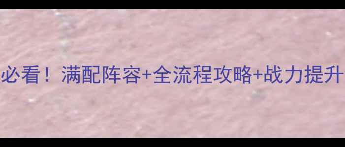 图片 🔥三国赵云传零氪党必看！满配阵容+全流程攻略+战力提升技巧（附详细图文）