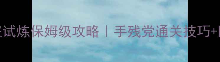 图片 🔥不思议迷宫怪盗试炼保姆级攻略｜手残党通关技巧+阵容搭配全公开🔥