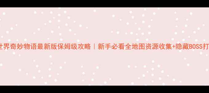 图片 🔥世界奇妙物语最新版保姆级攻略｜新手必看全地图资源收集+隐藏BOSS打法2