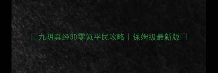 图片 🔥九阴真经3D零氪平民攻略｜保姆级最新版🔥
