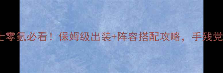图片 🔥乱舞三国OL武士零氪必看！保姆级出装+阵容搭配攻略，手残党也能轻松上分🔥1