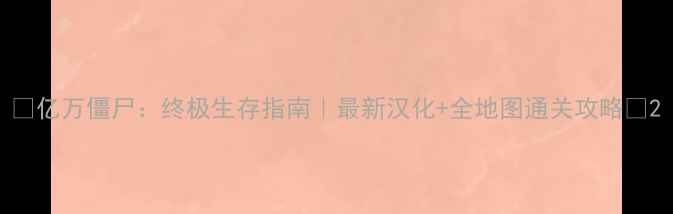 图片 🔥亿万僵尸：终极生存指南｜最新汉化+全地图通关攻略🔥2