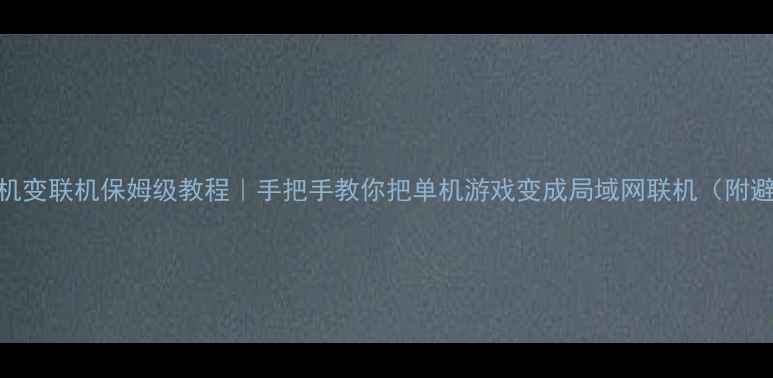 图片 🔥传奇单机变联机保姆级教程｜手把手教你把单机游戏变成局域网联机（附避坑指南）