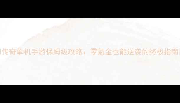 图片 🔥传奇单机手游保姆级攻略：零氪金也能逆袭的终极指南🔥