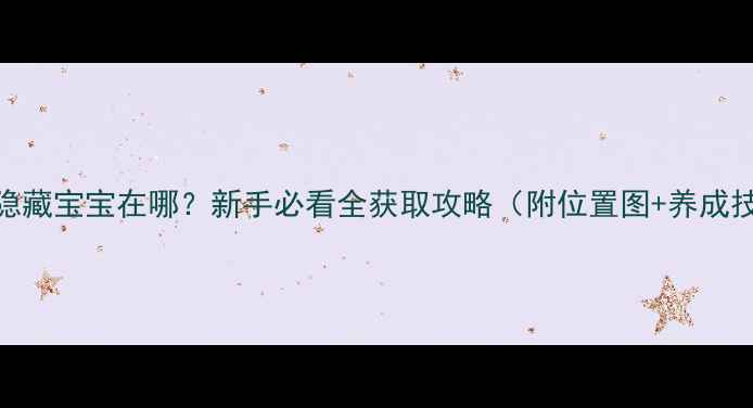 图片 🔥侍道2隐藏宝宝在哪？新手必看全获取攻略（附位置图+养成技巧）🔥1