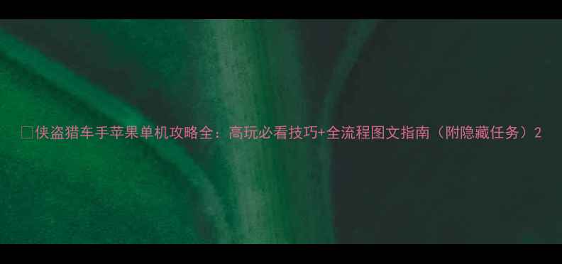 图片 🔥侠盗猎车手苹果单机攻略全：高玩必看技巧+全流程图文指南（附隐藏任务）2