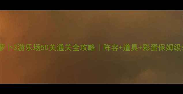 图片 🔥保卫萝卜3游乐场50关通关全攻略｜阵容+道具+彩蛋保姆级教程✅1