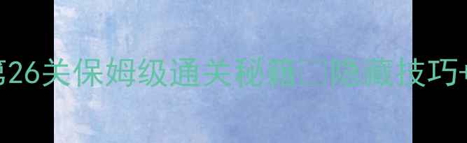 图片 🔥保卫萝卜3第26关保姆级通关秘籍💥隐藏技巧+资源分配全🔥