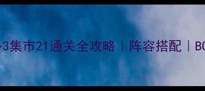 图片 🔥保卫萝卜3集市21通关全攻略｜阵容搭配｜BOSS弱点🔥2