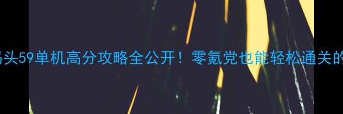 图片 🔥保卫萝卜码头59单机高分攻略全公开！零氪党也能轻松通关的保姆级教程1