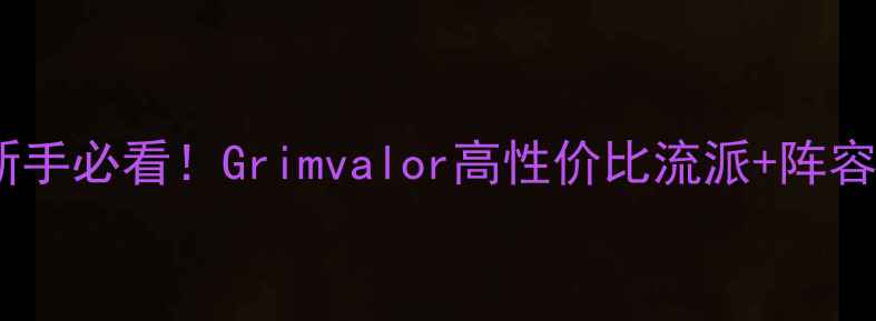 图片 🔥保姆级攻略｜新手必看！Grimvalor高性价比流派+阵容搭配+养成技巧全