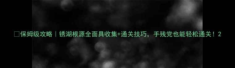 图片 🔥保姆级攻略｜锈湖根源全面具收集+通关技巧，手残党也能轻松通关！2