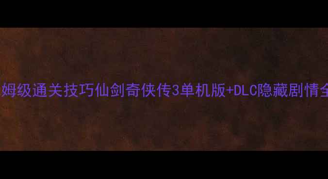 图片 🔥保姆级通关技巧仙剑奇侠传3单机版+DLC隐藏剧情全✨2
