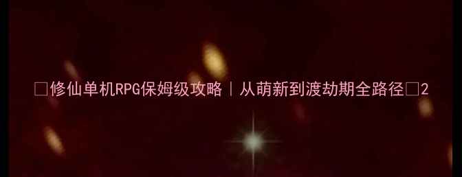 图片 🔥修仙单机RPG保姆级攻略｜从萌新到渡劫期全路径✨2