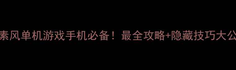 图片 🔥像素风单机游戏手机必备！最全攻略+隐藏技巧大公开✨