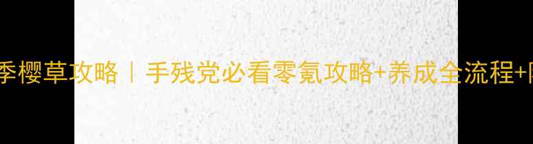 图片 🔥元气偶像季樱草攻略｜手残党必看零氪攻略+养成全流程+隐藏彩蛋✨2