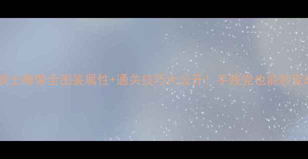 图片 🔥元气骑士雕像全图鉴属性+通关技巧大公开！手残党也能秒变战神✨2