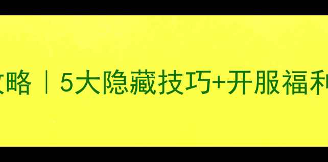图片 🔥光明大陆新服攻略｜5大隐藏技巧+开服福利全！新手必看💎2