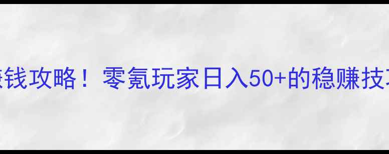图片 🔥全民奇迹最新赚钱攻略！零氪玩家日入50+的稳赚技巧（附详细图解）