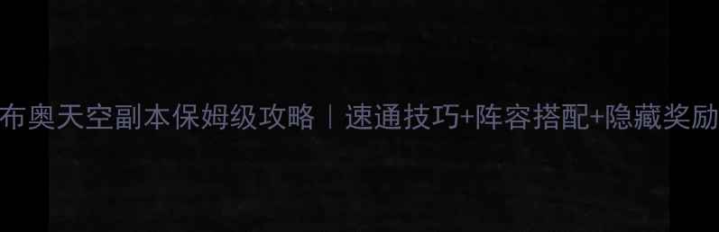图片 🔥冈布奥天空副本保姆级攻略｜速通技巧+阵容搭配+隐藏奖励全💥