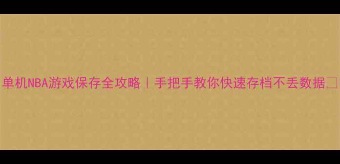 图片 🔥单机NBA游戏保存全攻略｜手把手教你快速存档不丢数据💡✅